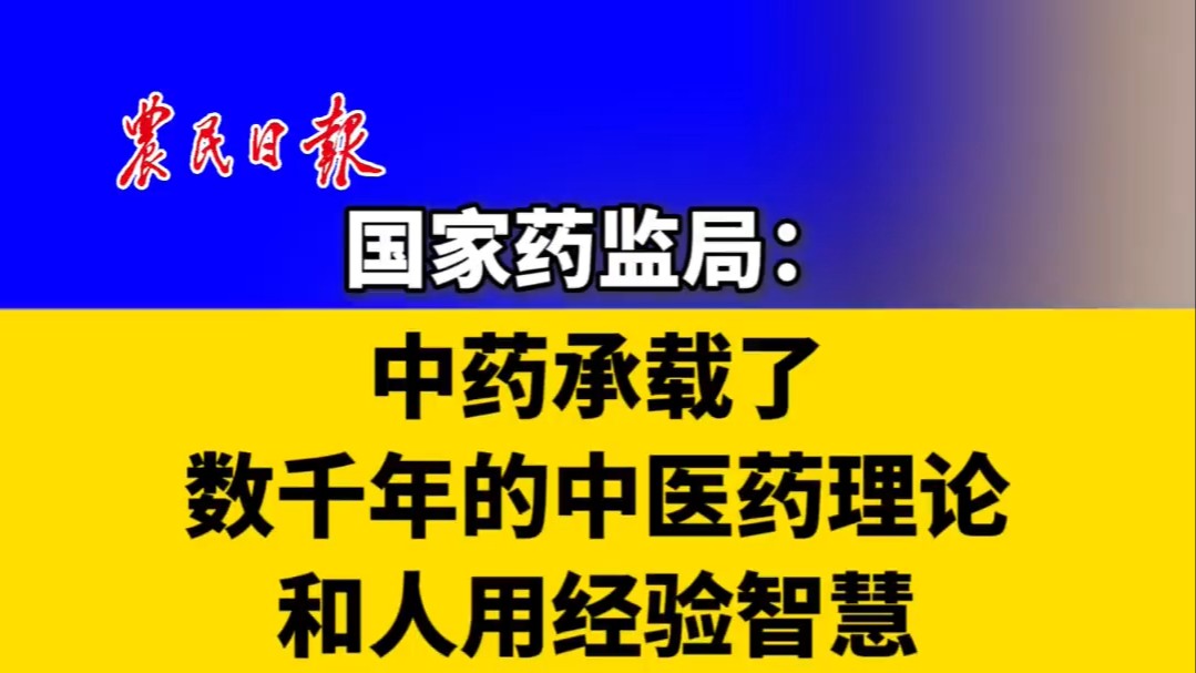 国家药监局：中药承载了数千年的中医药理论和人用经验智慧
