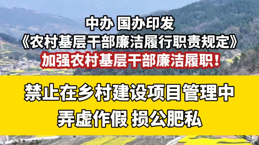 中办、国办印发《农村基层干部廉洁履行职责规定》禁止在乡村建设项目管理中弄虚作假 损公肥私